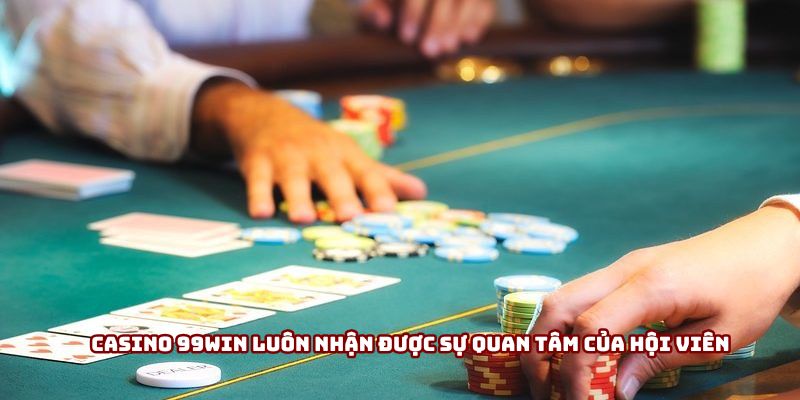 Casino 99win luôn nhận được sự quan tâm của hội viên