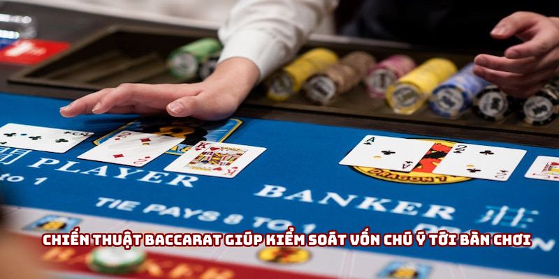 Chiến thuật baccarat giúp kiểm soát vốn chú ý tới bàn chơi
