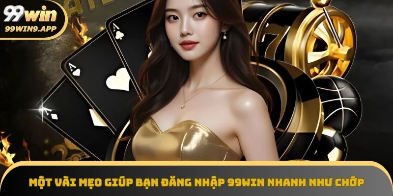 Mẹo hay để đăng nhập 99Win siêu tốc, không chờ đợi