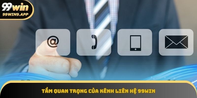 Kênh Liên hệ 99Win - Cầu nối tin cậy giữa người chơi và nhà cái